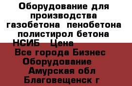 Оборудование для производства газобетона, пенобетона, полистирол бетона. НСИБ › Цена ­ 100 000 - Все города Бизнес » Оборудование   . Амурская обл.,Благовещенск г.